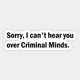 Sorry, I can't hear you over Criminal Minds Sticker